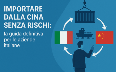 Importare dalla Cina senza rischi: la guida definitiva per le aziende italiane